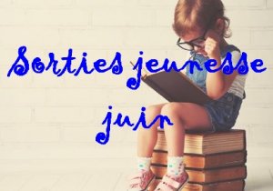 Sorties jeunesse du mois de juin